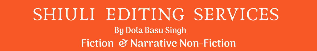 Shiuli Editing Services by Dola Basu Singh for fiction and narrative non-fiction.